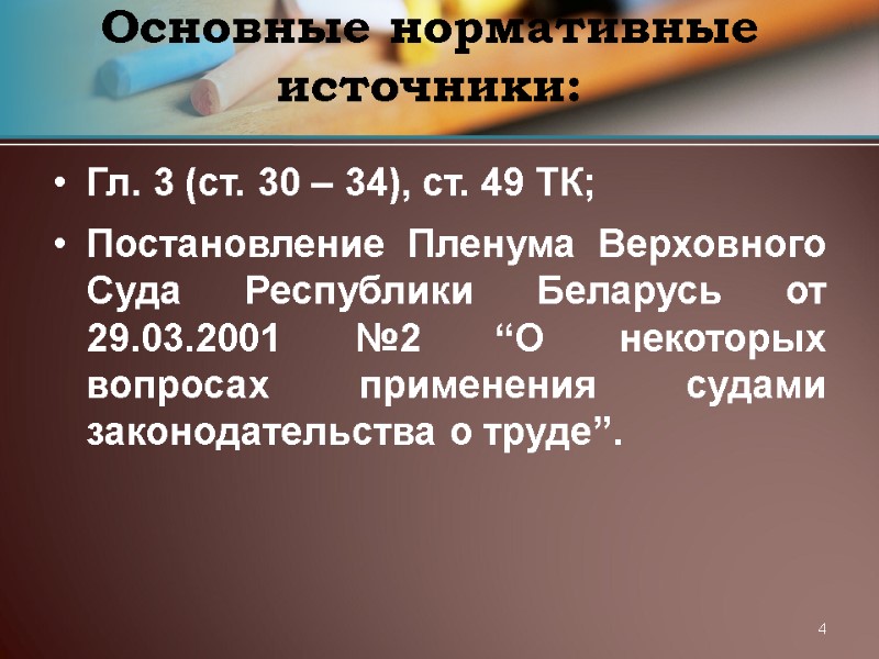 4 Основные нормативные источники:  Гл. 3 (ст. 30 – 34), ст. 49 ТК;